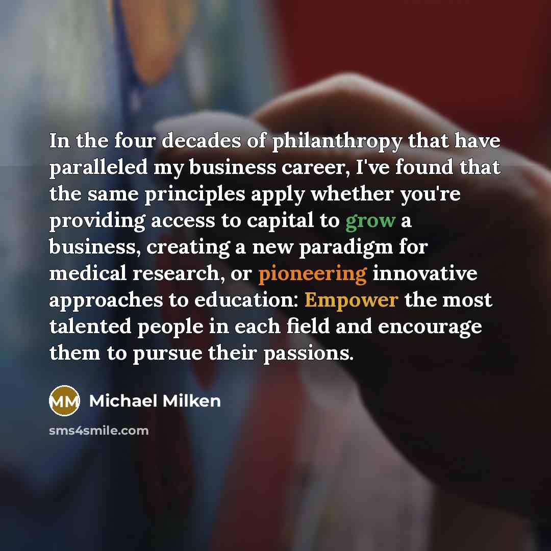 “In the four decades of philanthropy that have paralleled my…” quote by Michael Milken