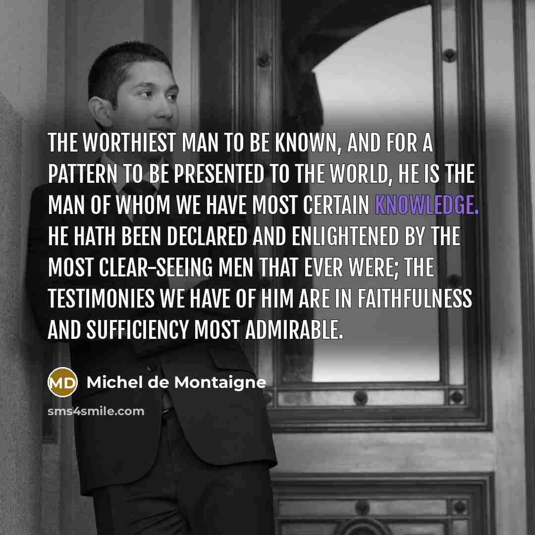 “The worthiest man to be known, and for a pattern…” quote by Michel de Montaigne