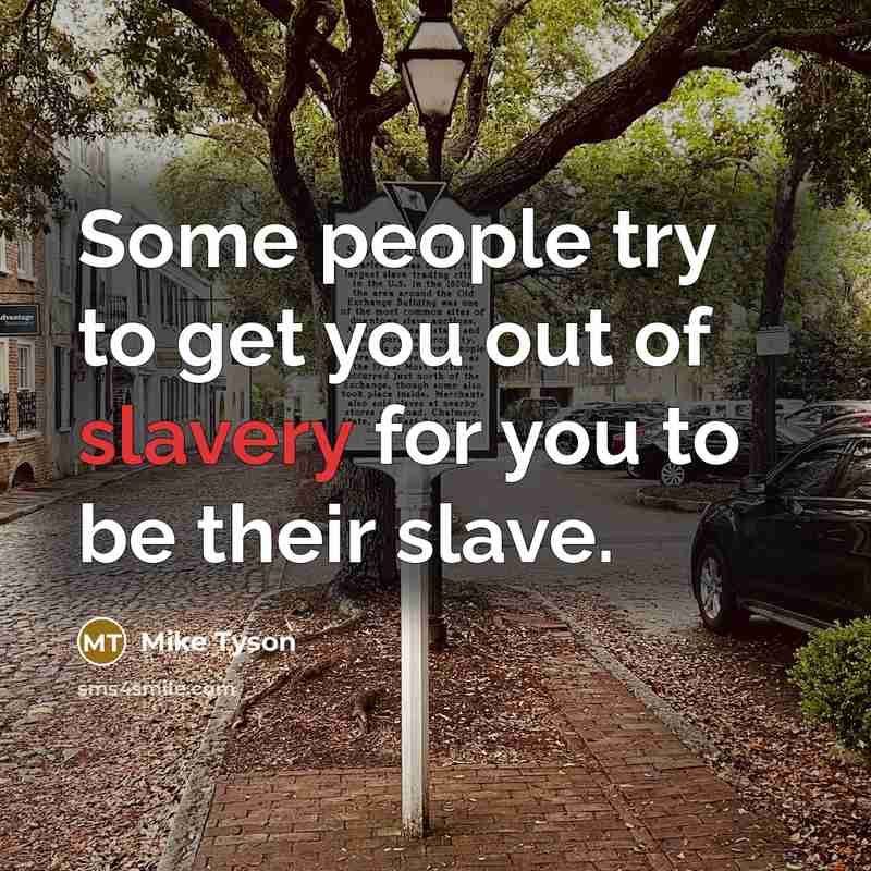 “Some people try to get you out of slavery for…” quote by Mike Tyson