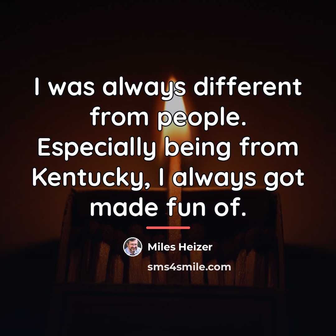 “I was always different from people. Especially being from Kentucky,…” quote by Miles Heizer