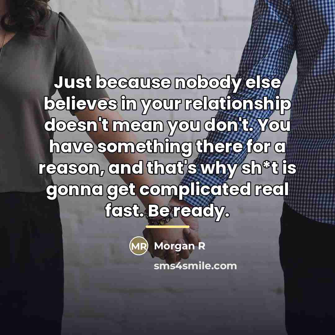 “Just because nobody else believes in your relationship doesn't mean…” quote by Morgan R