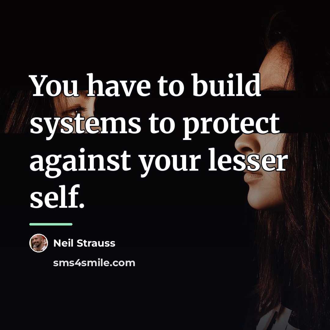 “You have to build systems to protect against your lesser…” quote by Neil Strauss