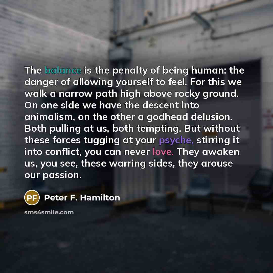 “The balance is the penalty of being human: the danger…” quote by Peter F. Hamilton
