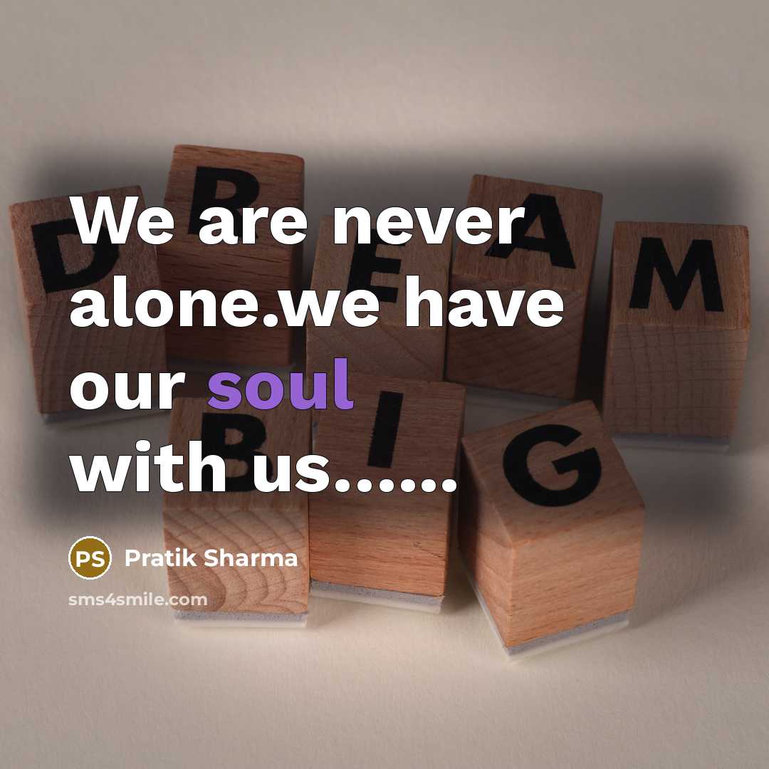 “We are never alone.we have our soul with us...........…” quote by Pratik Sharma