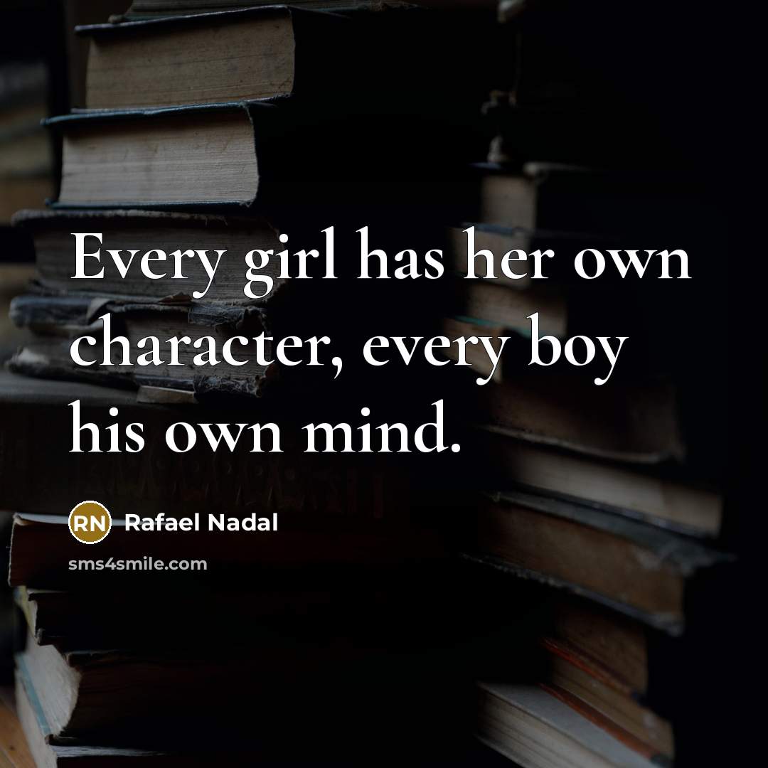 “Every girl has her own character, every boy his own…” quote by Rafael Nadal