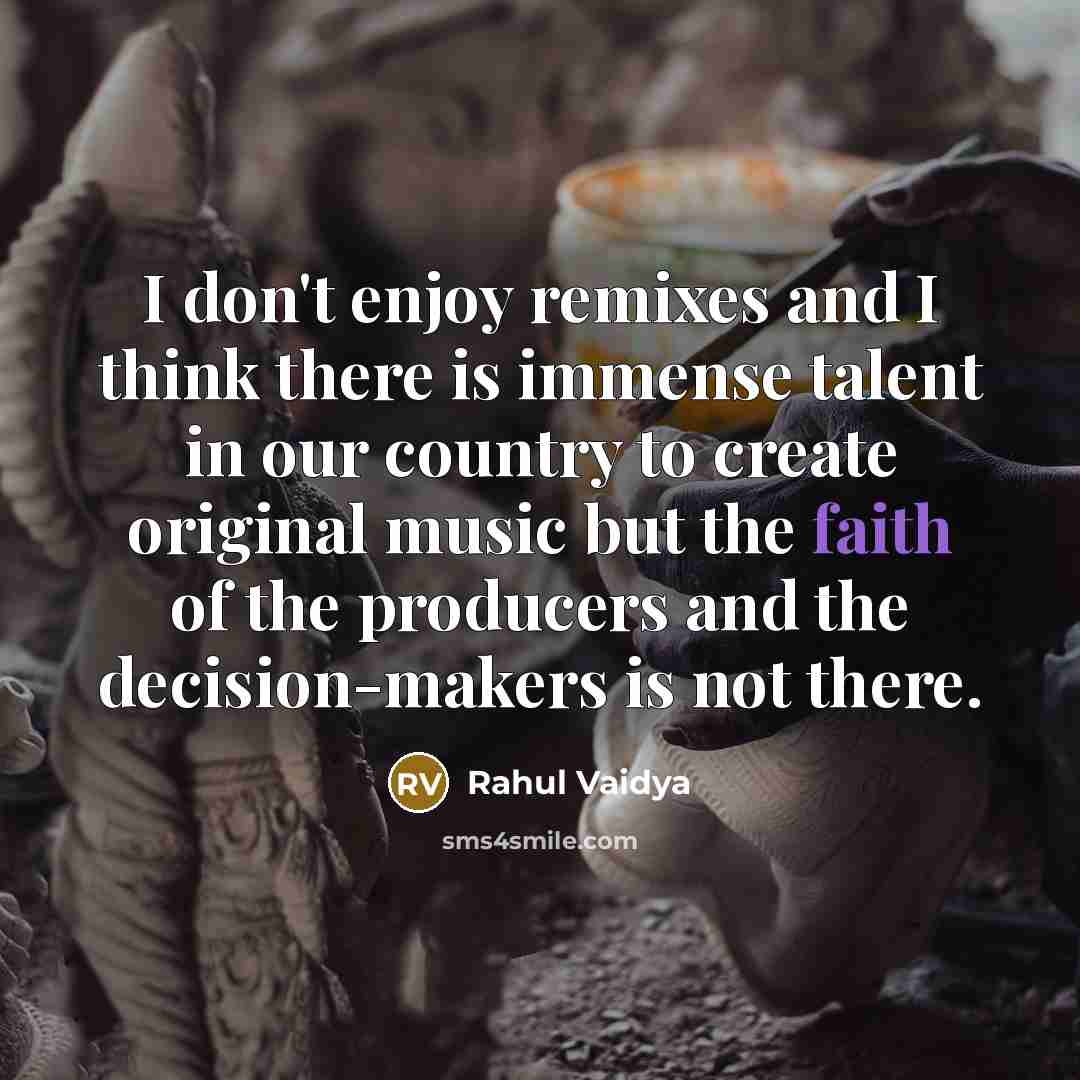 “I don't enjoy remixes and I think there is immense…” quote by Rahul Vaidya
