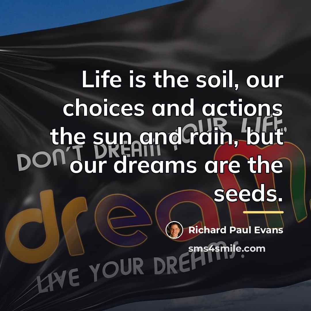 “Life is the soil, our choices and actions the sun…” quote by Richard Paul Evans