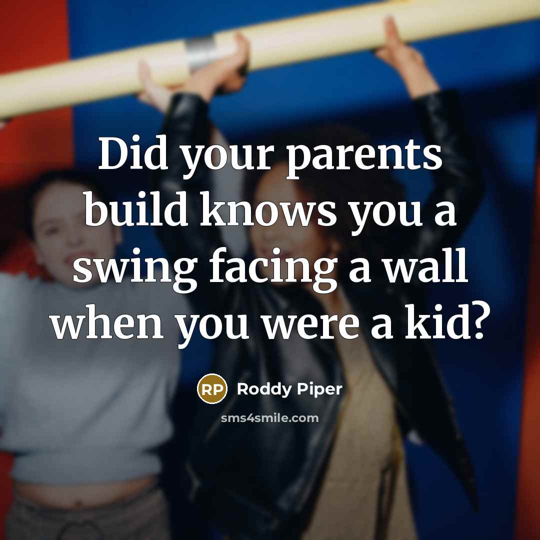 “Did your parents build knows you a swing facing a…” quote by Roddy Piper