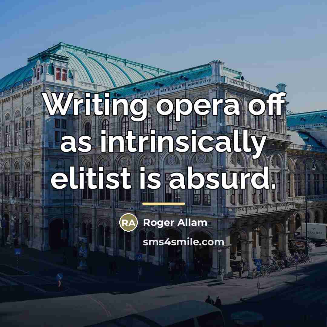 “Writing opera off as intrinsically elitist is absurd.…” quote by Roger Allam