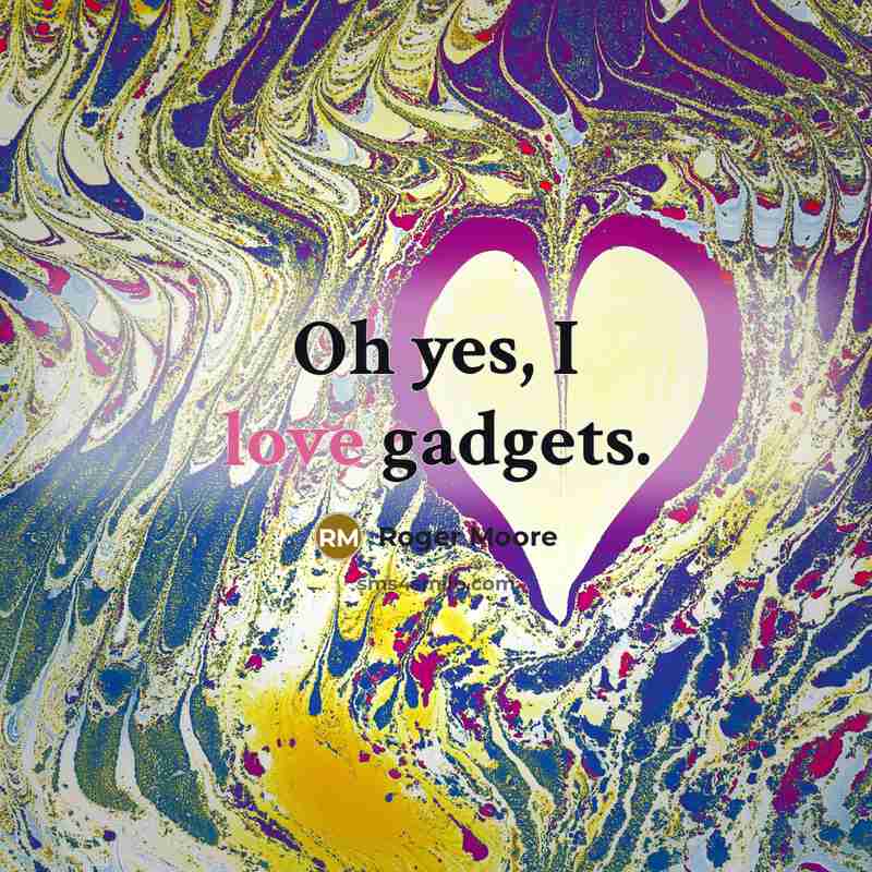 “Oh yes, I love gadgets.…” quote by Roger Moore
