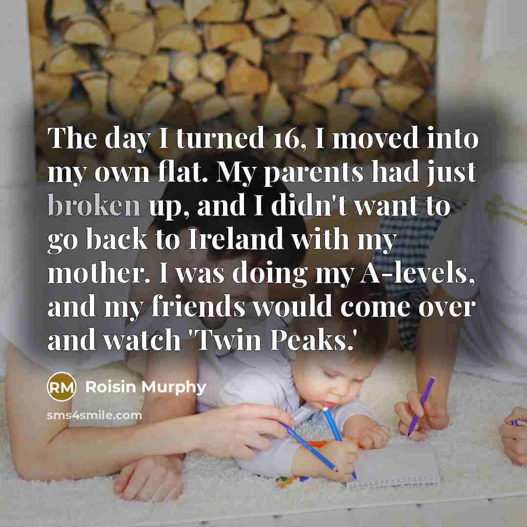 “The day I turned 16, I moved into my own…” quote by Roisin Murphy