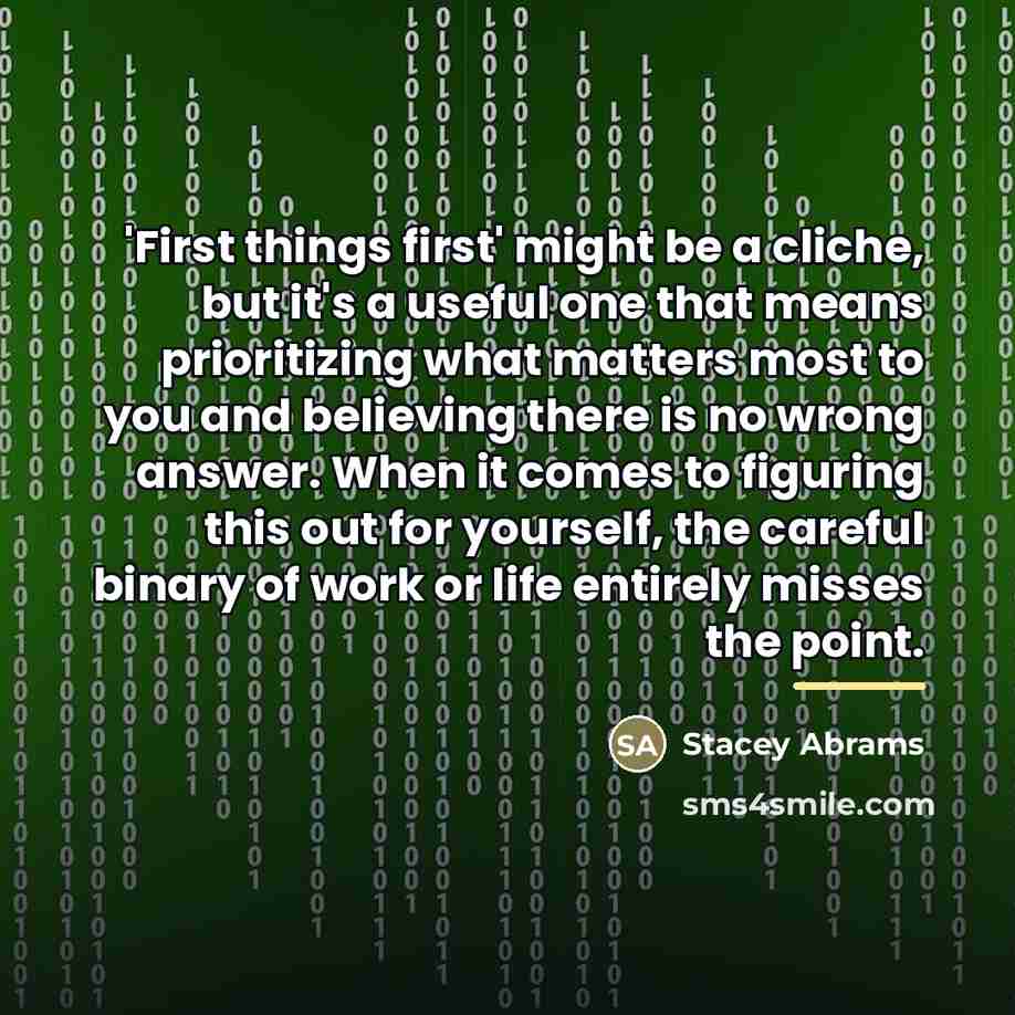 “'First things first' might be a cliche, but it's a…” quote by Stacey Abrams