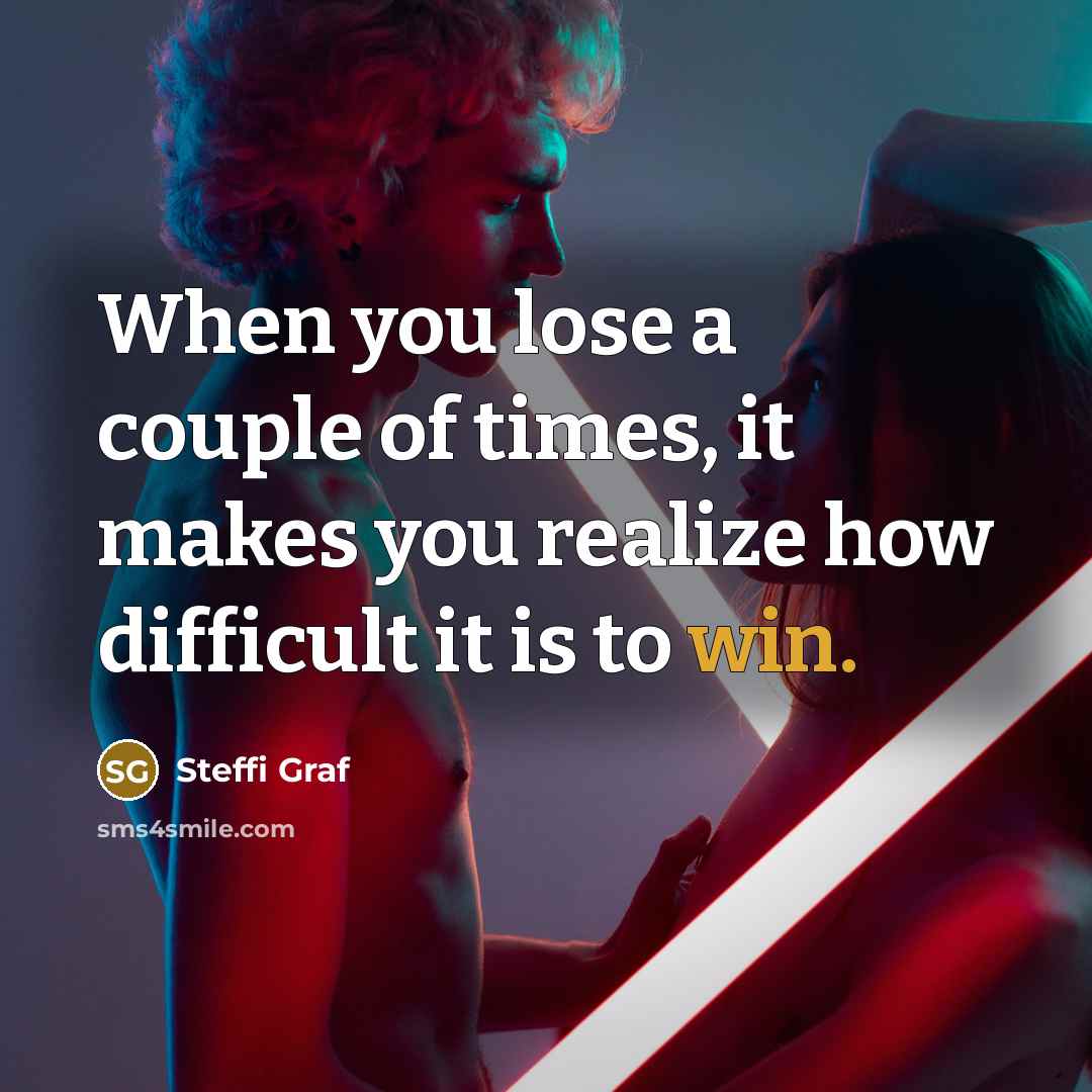 “When you lose a couple of times, it makes you…” quote by Steffi Graf