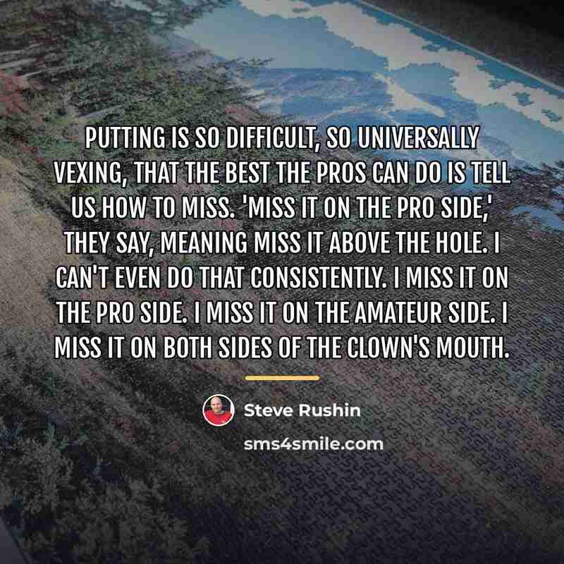 “Putting is so difficult, so universally vexing, that the best…” quote by Steve Rushin