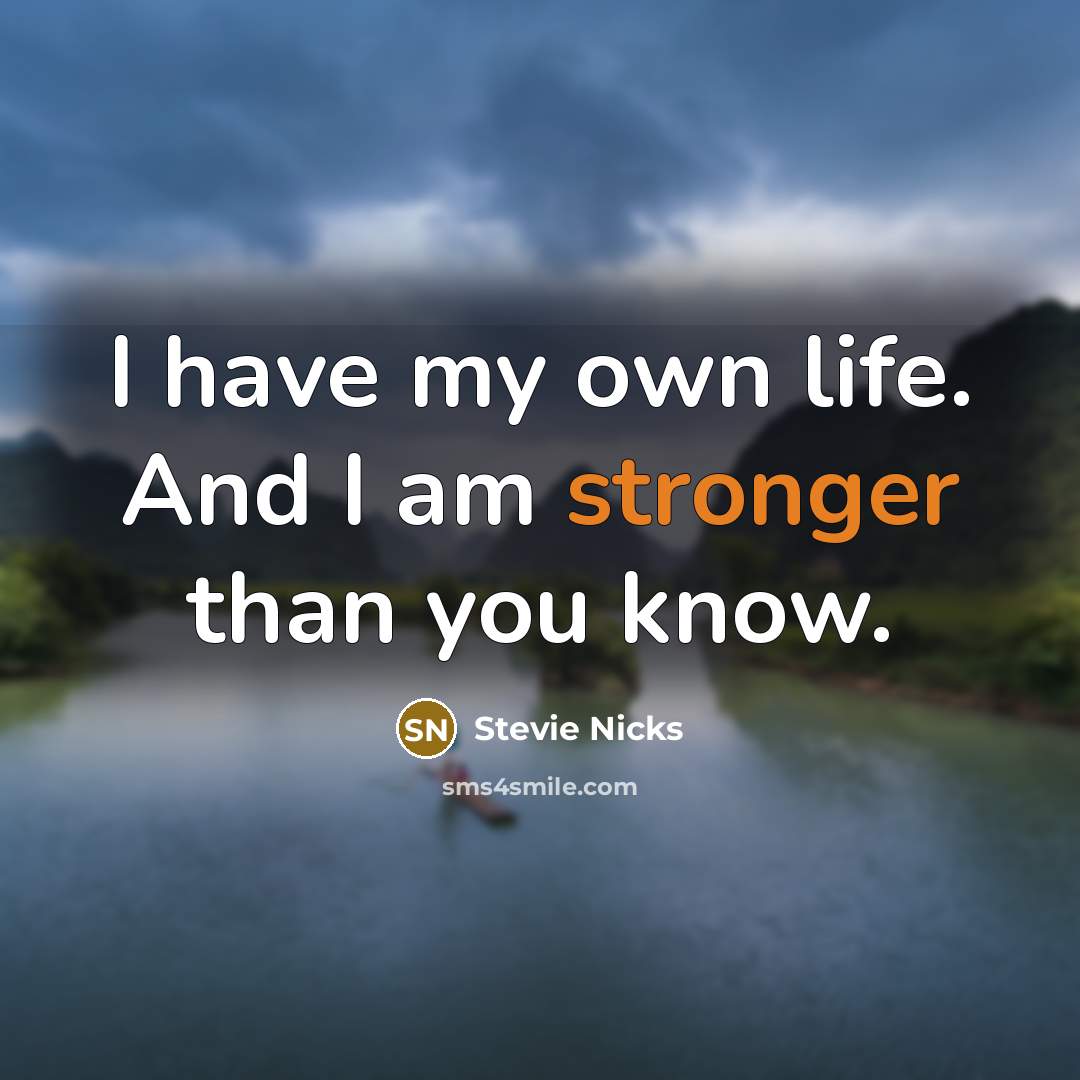 “I have my own life. And I am stronger than you know.” quote by Stevie Nicks
