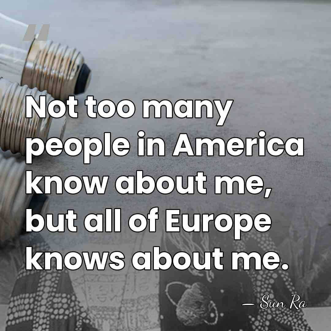 Not too many people in America know about me, but all of&hellip; - Sun Ra