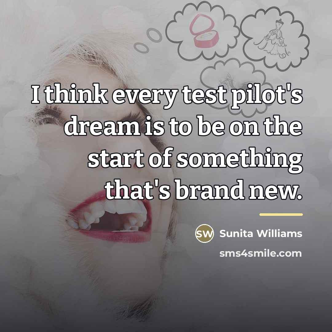 “I think every test pilot's dream is to be on…” quote by Sunita Williams