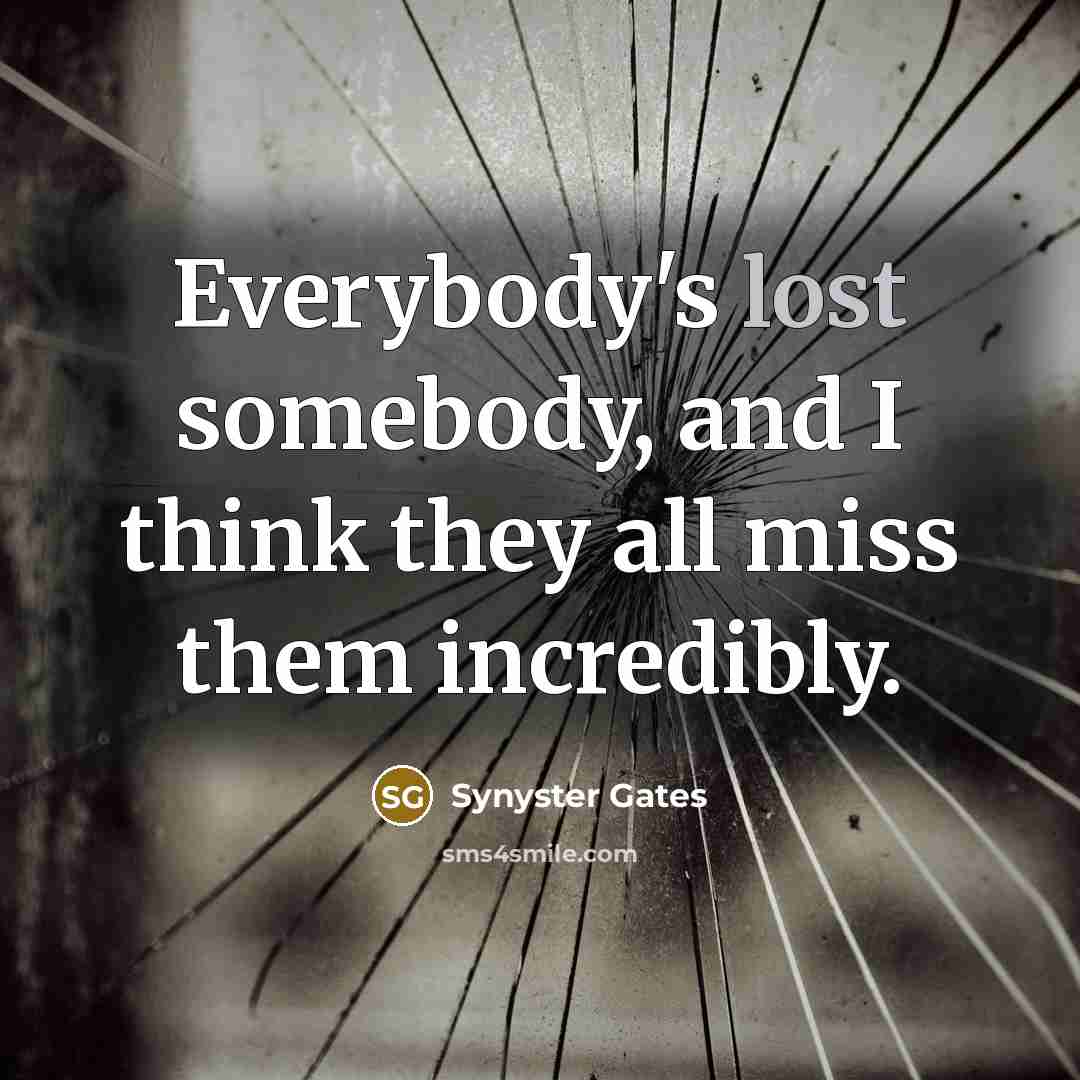 “Everybody's lost somebody, and I think they all miss them…” quote by Synyster Gates