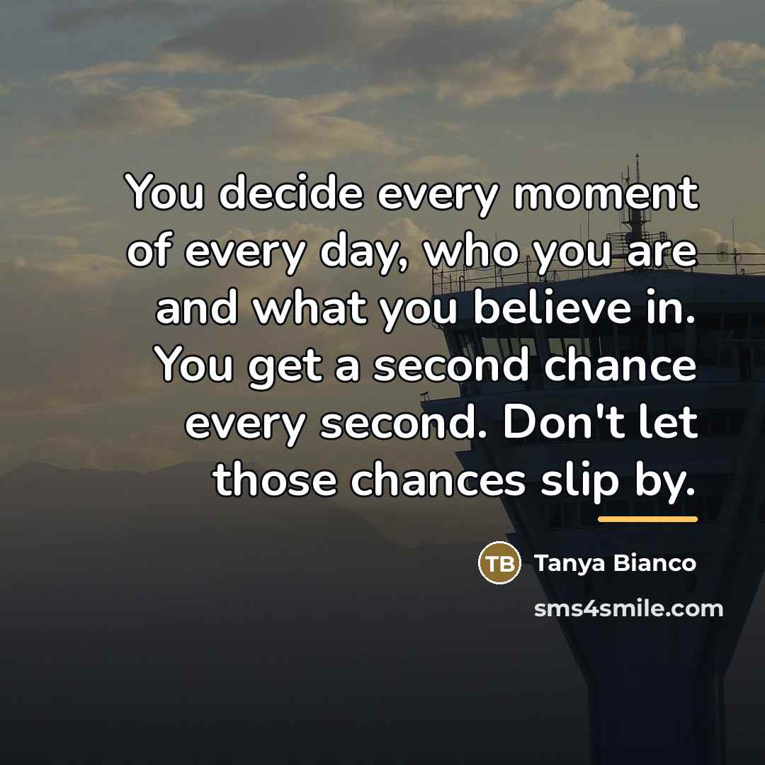 “You decide every moment of every day, who you are…” quote by Tanya Bianco