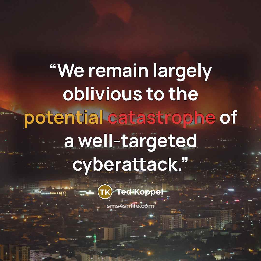 “We remain largely oblivious to the potential catastrophe of a well-targeted cyberattack.” quote by Ted Koppel
