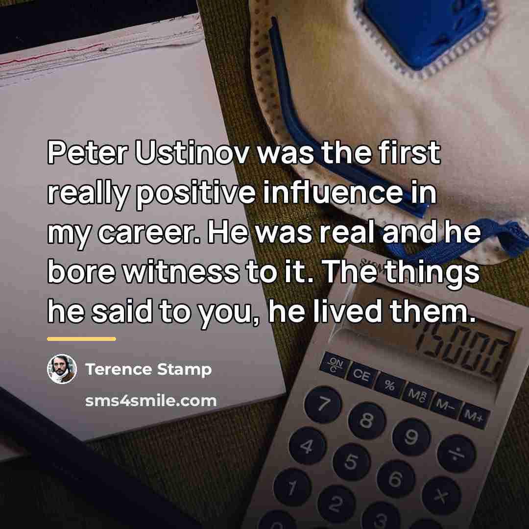 “Peter Ustinov was the first really positive influence in my…” quote by Terence Stamp