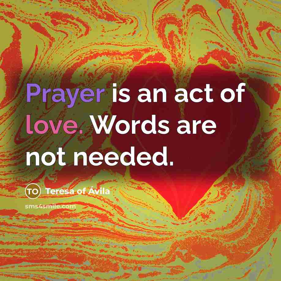 “Prayer is an act of love. Words are not needed.…” quote by Teresa of Avila