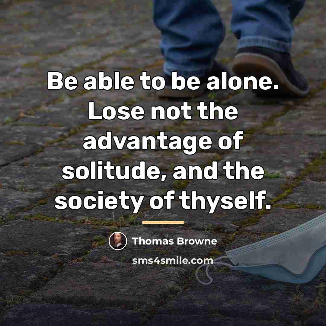 “Be able to be alone. Lose not the advantage of…” quote by Thomas Browne