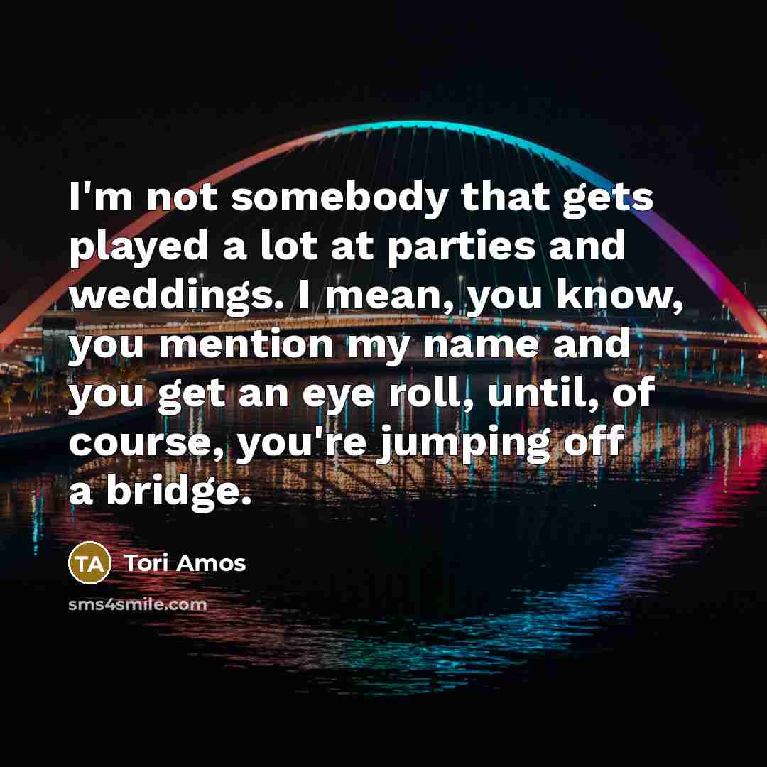 “I'm not somebody that gets played a lot at parties…” quote by Tori Amos
