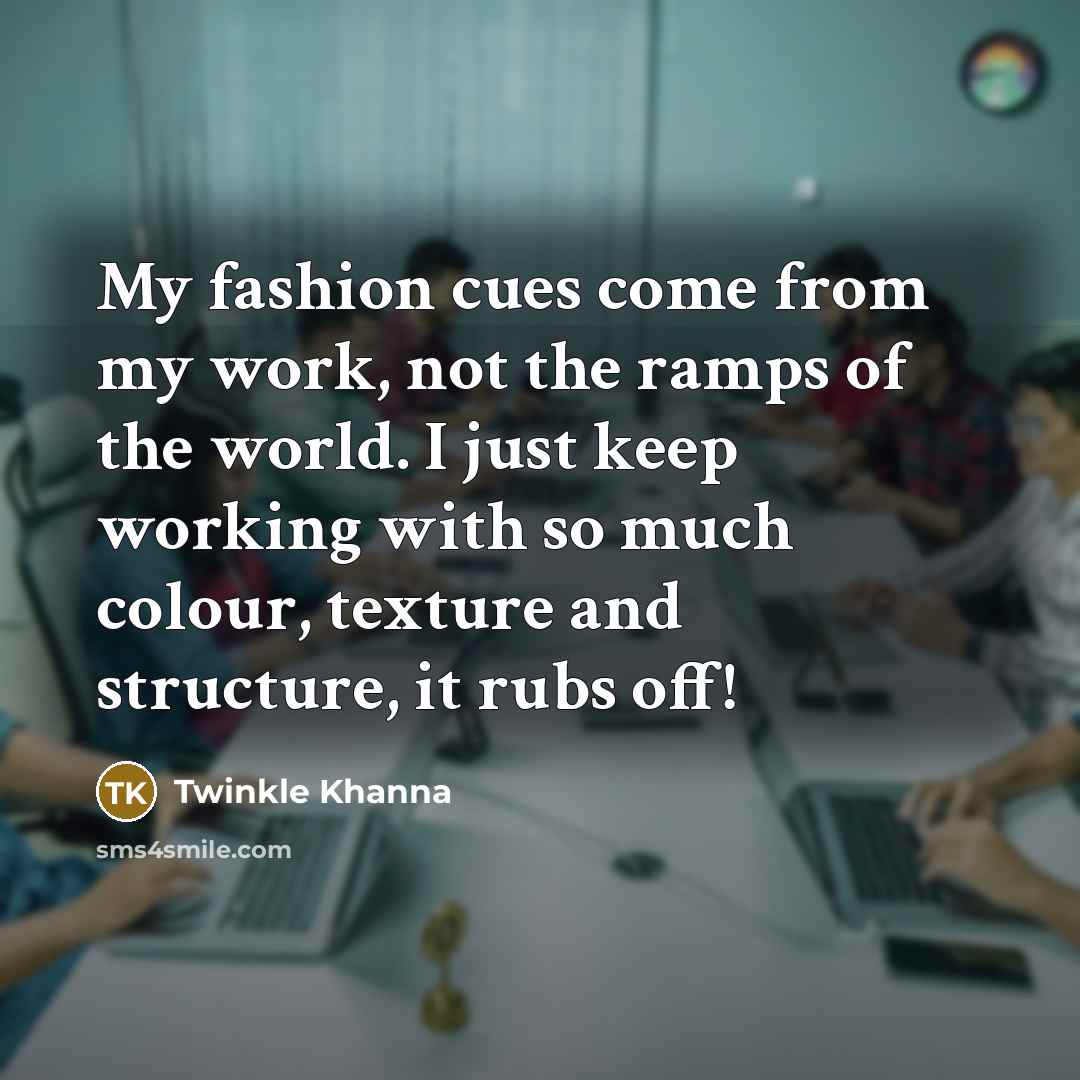 “My fashion cues come from my work, not the ramps…” quote by Twinkle Khanna