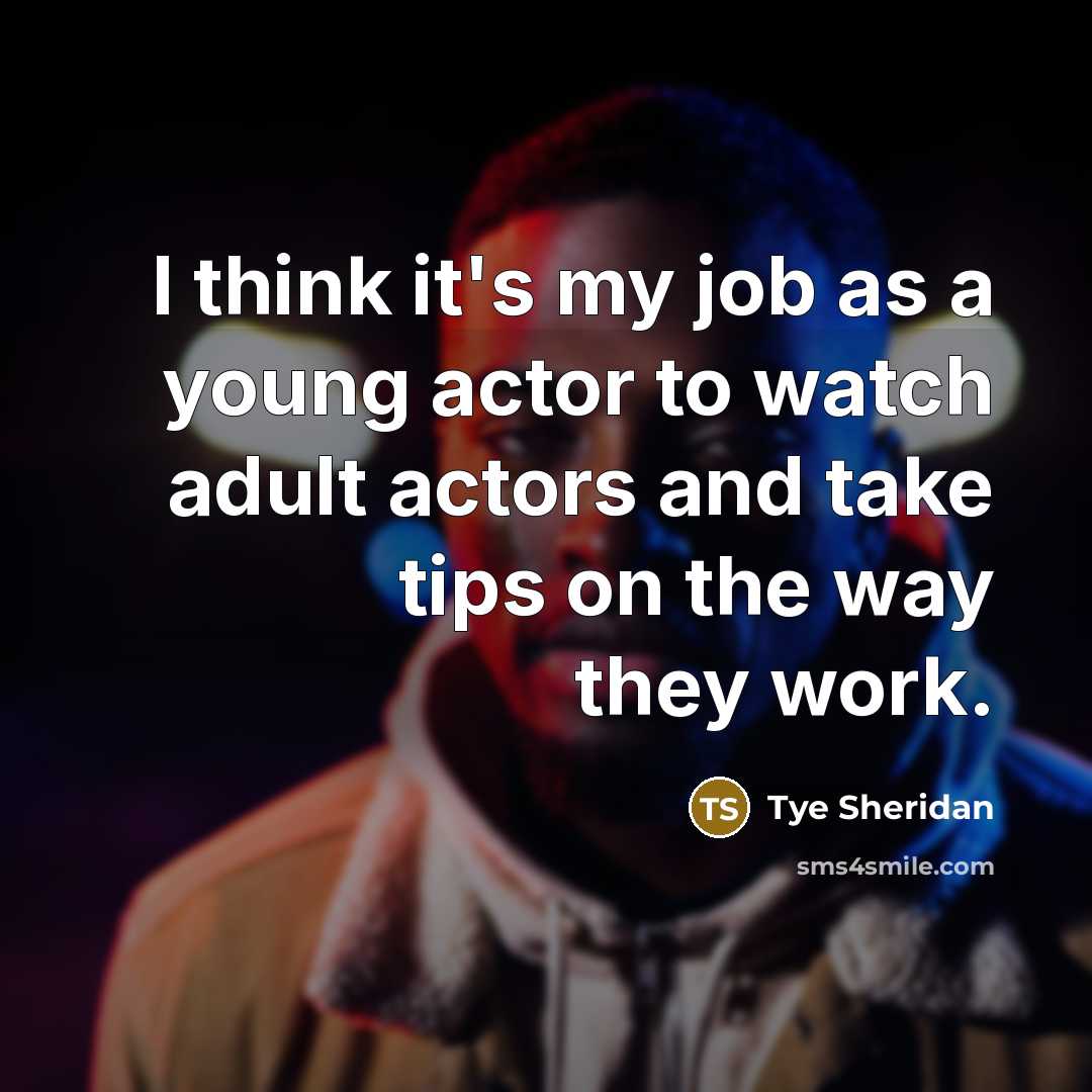 “I think it's my job as a young actor to…” quote by Tye Sheridan