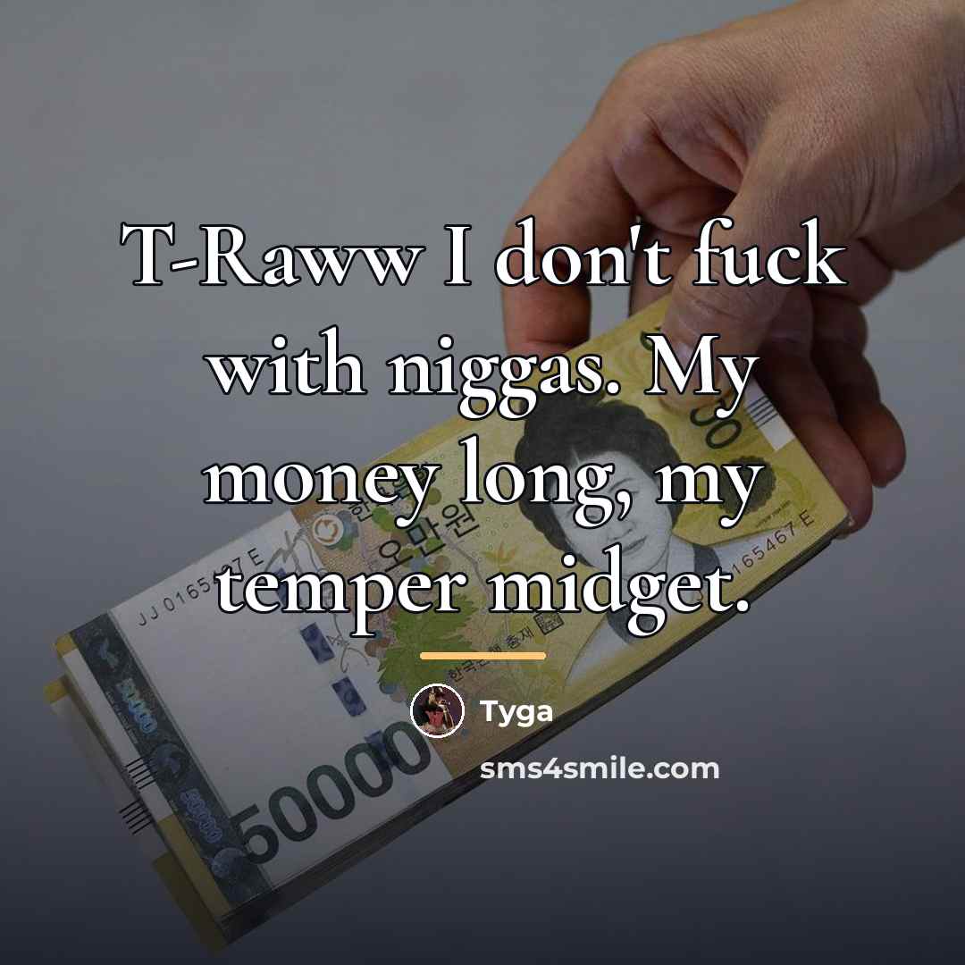 “T-Raww I don't fuck with niggas. My money long, my…” quote by Tyga