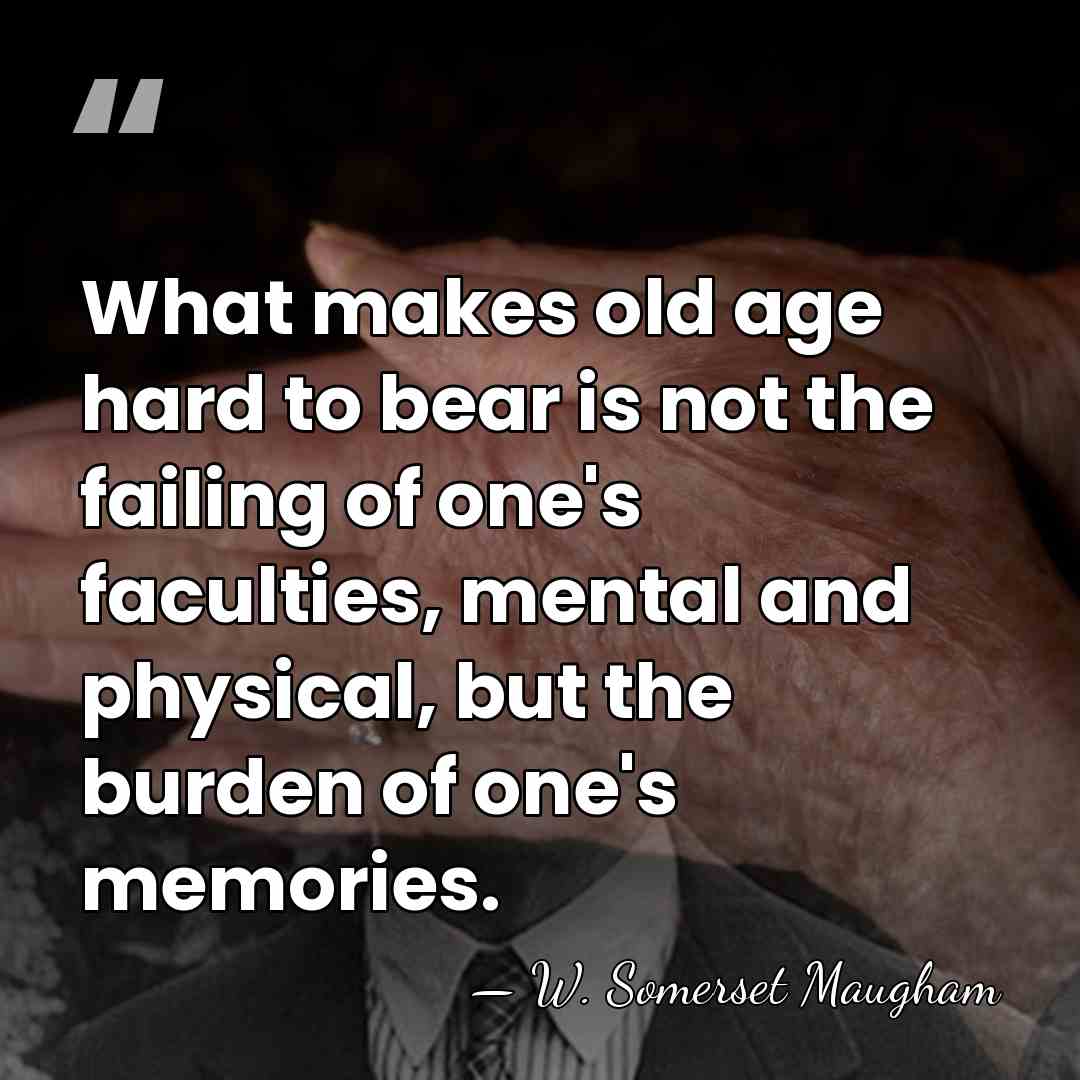 What makes old age hard to bear is not the failing of&hellip; - W. Somerset Maugham