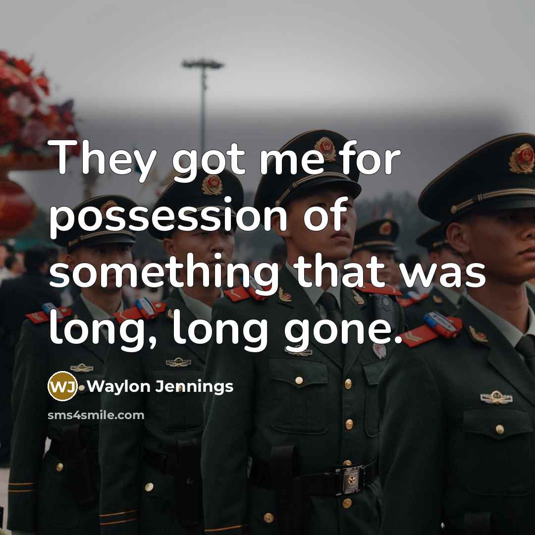 “They got me for possession of something that was long,…” quote by Waylon Jennings