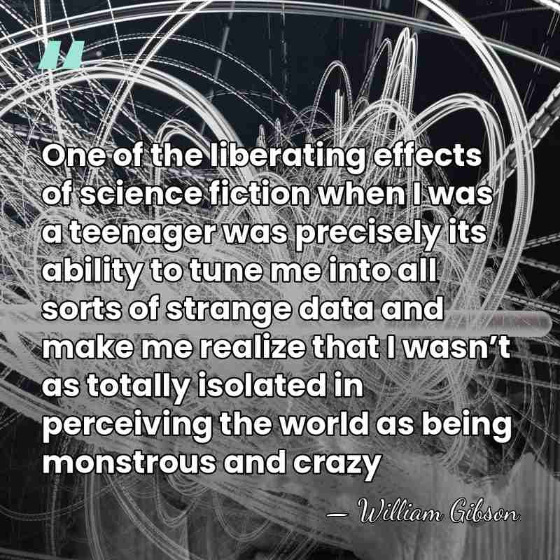 One of the liberating effects of science fiction when I was a&hellip; - William Gibson