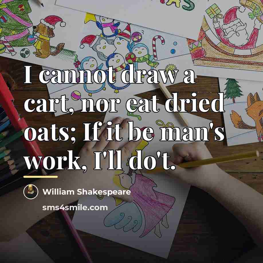 “I cannot draw a cart, nor eat dried oats; If…” quote by William Shakespeare