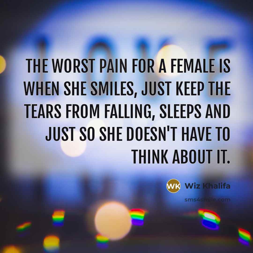 “The worst pain for a female is when she smiles,…” quote by Wiz Khalifa