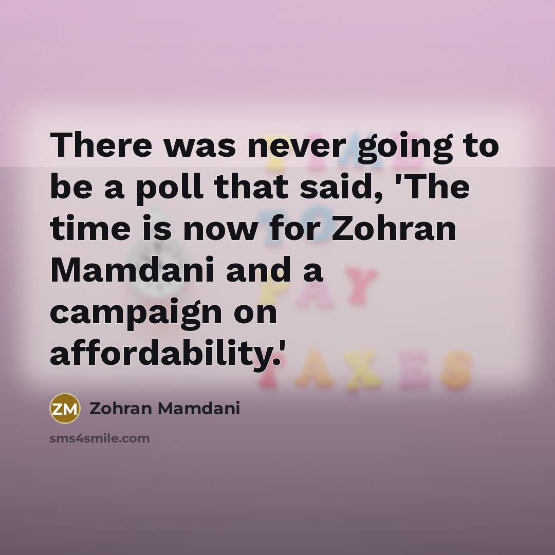 “There was never going to be a poll that said,…” quote by Zohran Mamdani