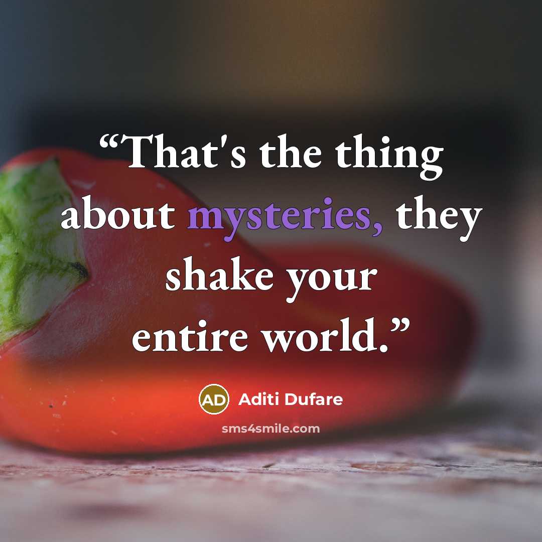 “That's the thing about mysteries, they shake your entire world.” quote by Aditi Dufare
