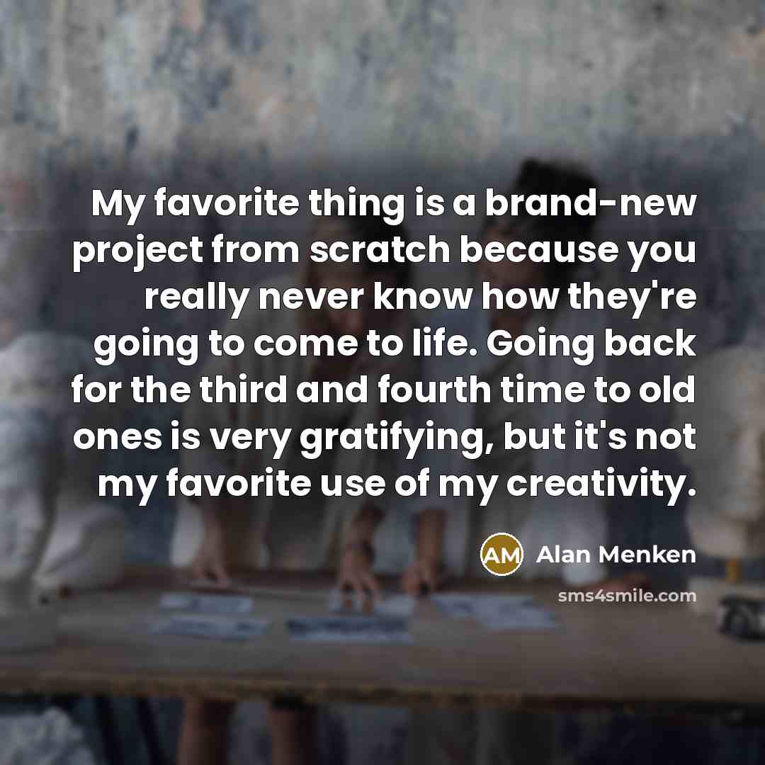 “My favorite thing is a brand-new project from scratch because…” quote by Alan Menken