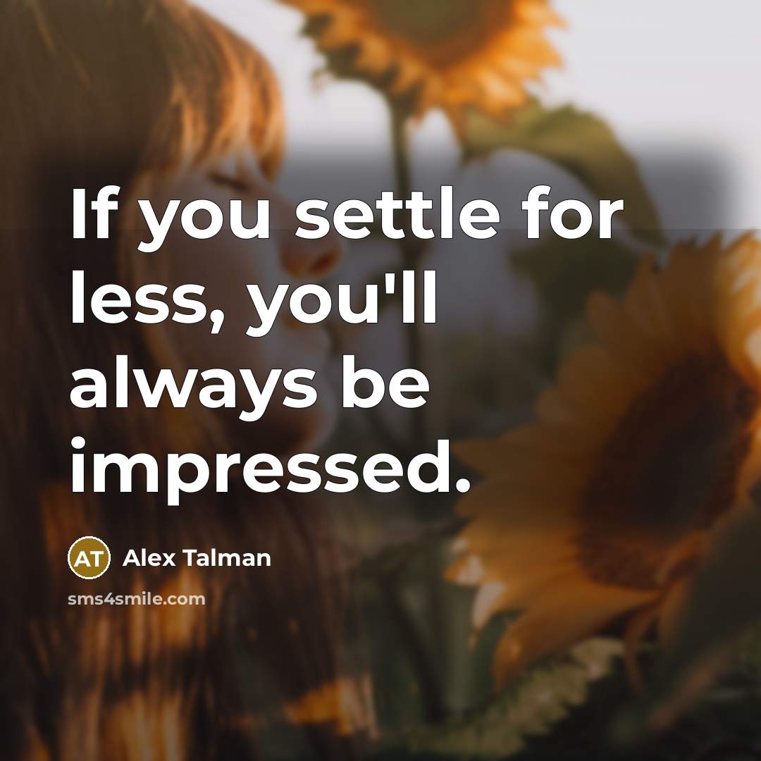 “If you settle for less, you'll always be impressed.…” quote by Alex Talman