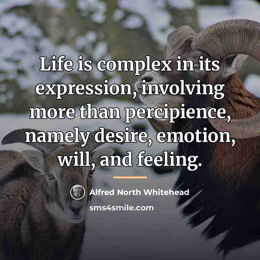 “Life is complex in its expression, involving more than percipience,…” quote by Alfred North Whitehead