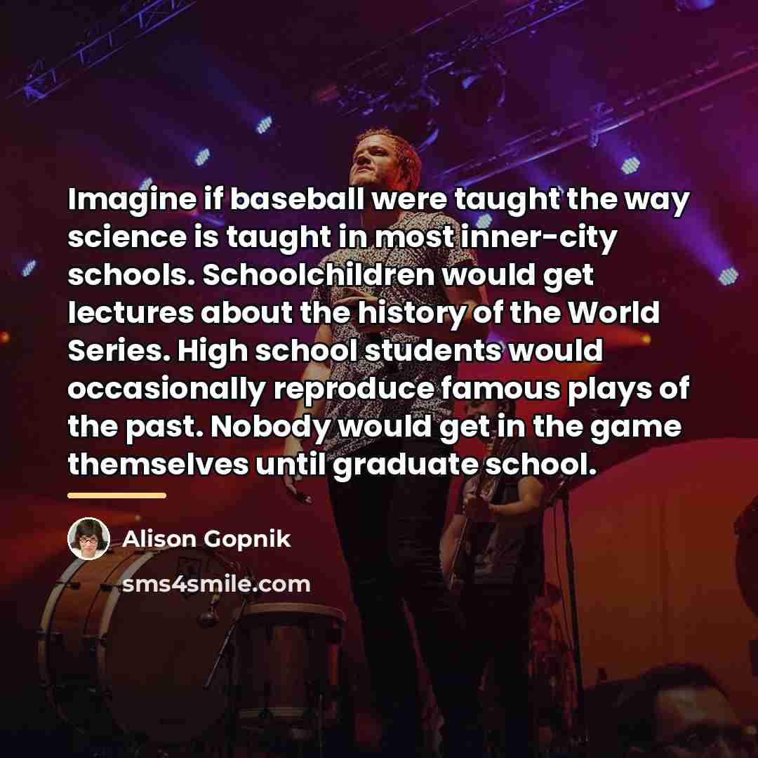 “Imagine if baseball were taught the way science is taught…” quote by Alison Gopnik