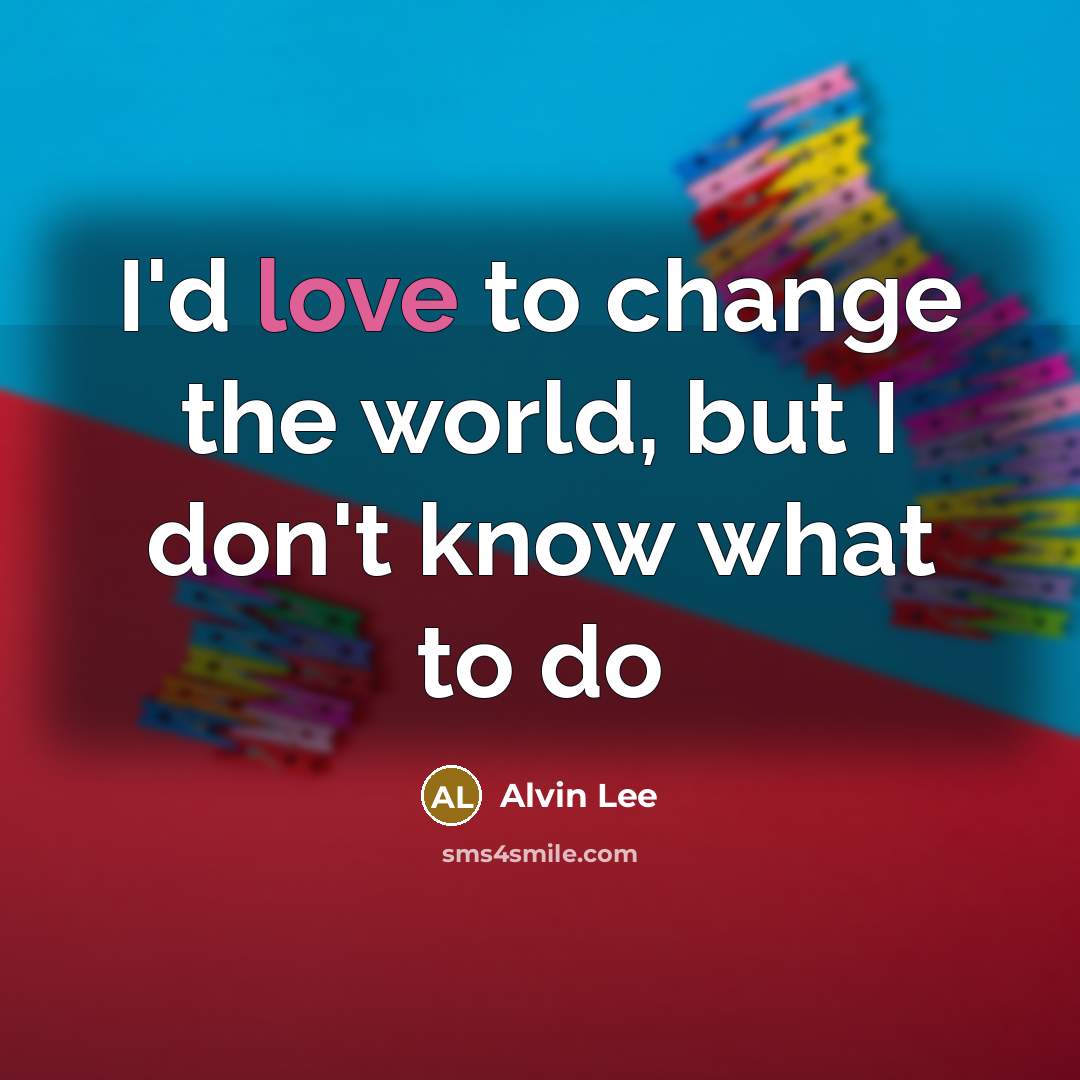 “I'd love to change the world, but I don't know…” quote by Alvin Lee