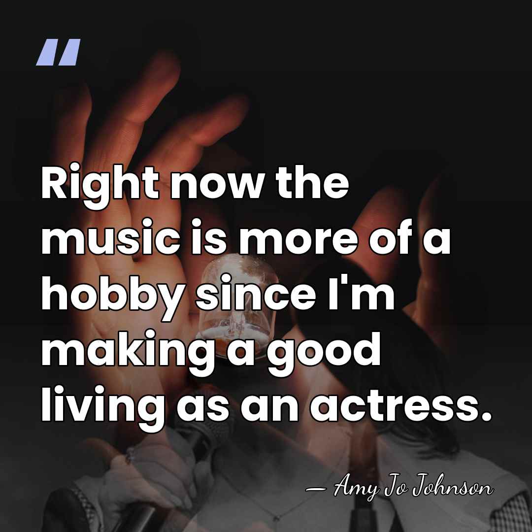 Right now the music is more of a hobby since I'm making&hellip; - Amy Jo Johnson