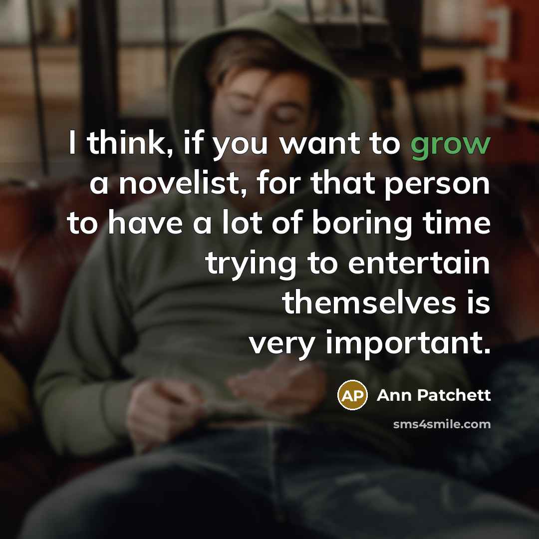 “I think, if you want to grow a novelist, for…” quote by Ann Patchett
