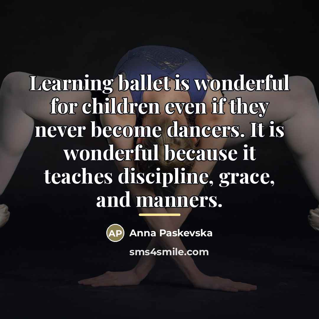 “Learning ballet is wonderful for children even if they never…” quote by Anna Paskevska