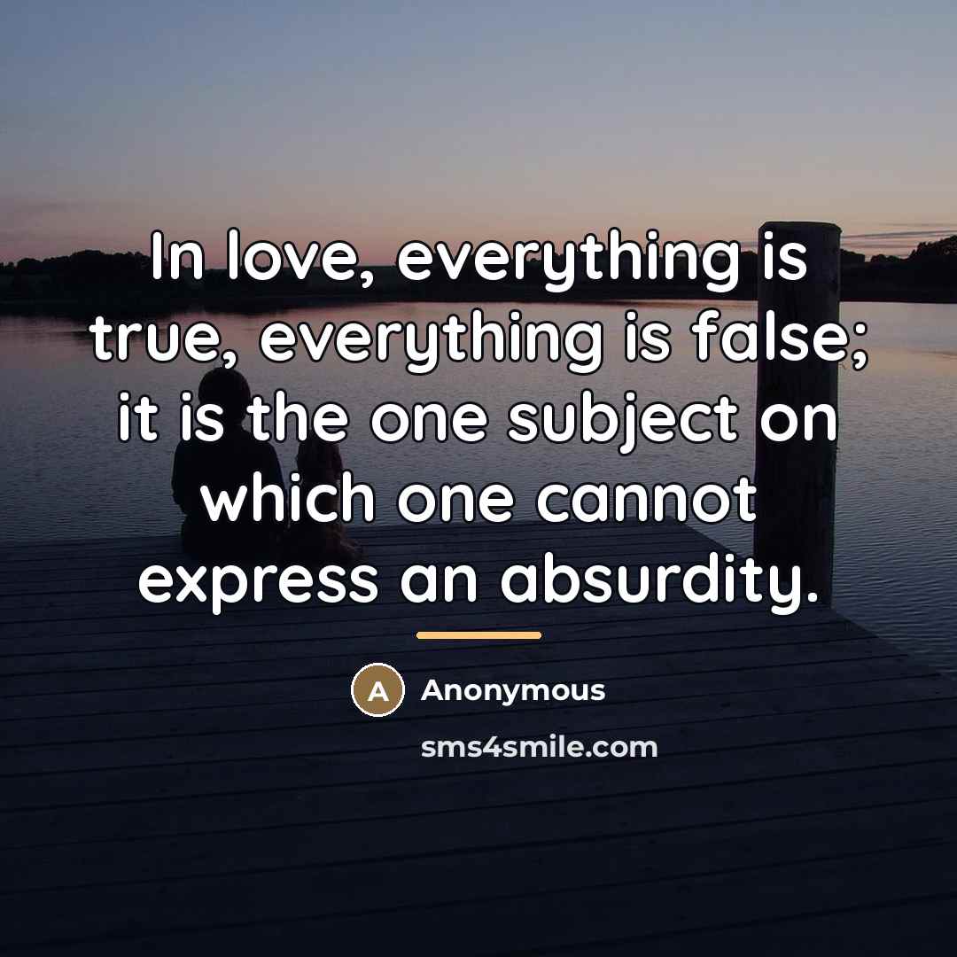 “In love, everything is true, everything is false; it is…” quote by Anonymous