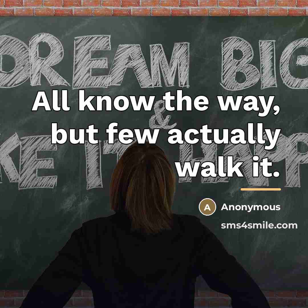“All know the way, but few actually walk it.…” quote by Anonymous
