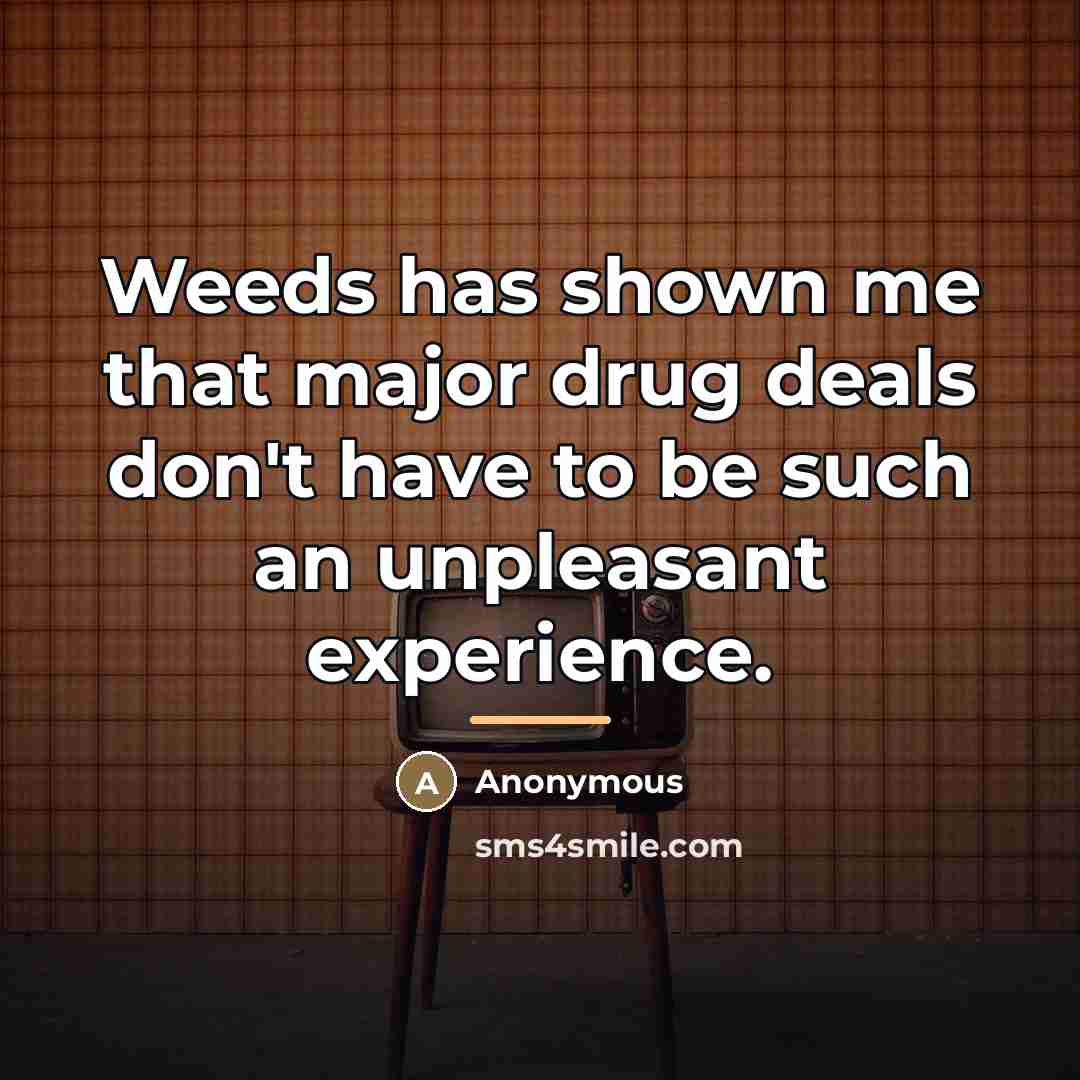 “Weeds has shown me that major drug deals don't have…” quote by Anonymous