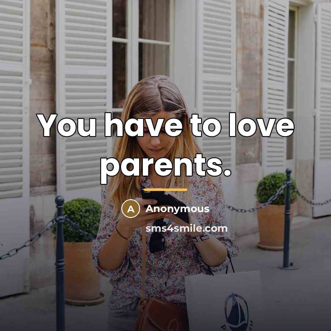 “You have to love parents.…” quote by Anonymous